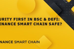 Security First in BSC & DeFi: Is Binance Smart Chain Safe?